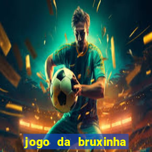 jogo da bruxinha ganhar dinheiro